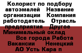 Колорист по подбору автоэмалей › Название организации ­ Компания-работодатель › Отрасль предприятия ­ Другое › Минимальный оклад ­ 15 000 - Все города Работа » Вакансии   . Ненецкий АО,Усть-Кара п.